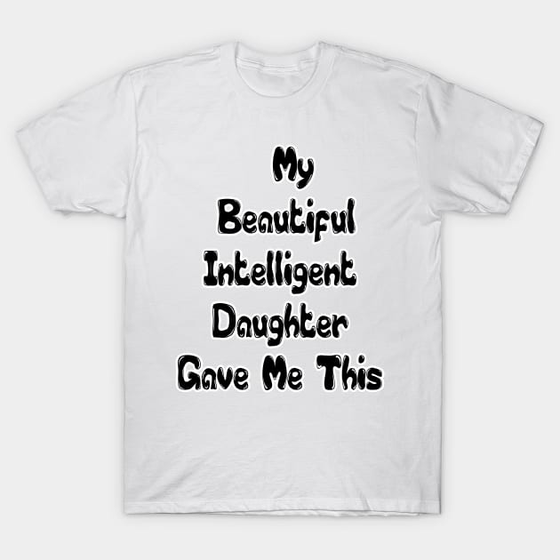 Funny Family, My Beautiful Intelligent Daughter Gave Me This- Funny Dad Grandpa Father T-Shirt T-Shirt by hardworking